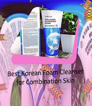 Best korean foam cleanser for combination skin